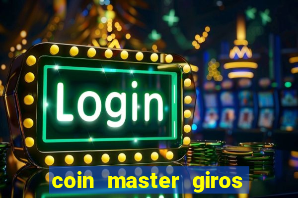 coin master giros gratis toda hora